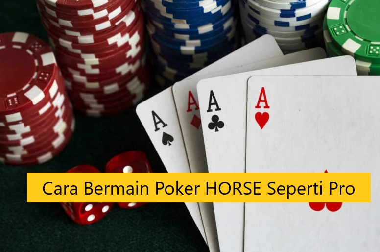 Cara Bermain Poker HORSE Seperti Pro